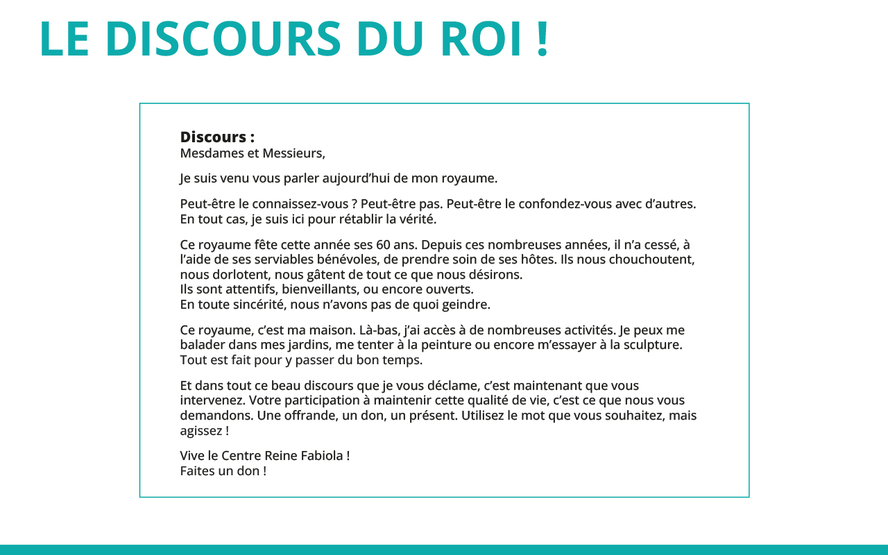 Un texte qui sera cité par un bénéficaire. Il jouera le roi qui a un discours à transmettre à la population.